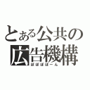 とある公共の広告機構（ぽぽぽぽーん）