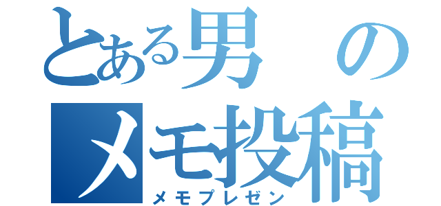 とある男のメモ投稿（メモプレゼン）