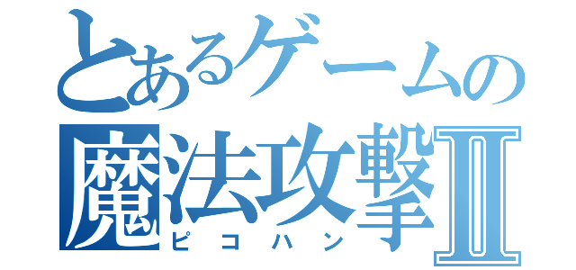 とあるゲームの魔法攻撃Ⅱ（ピコハン）