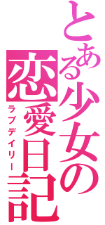 とある少女の恋愛日記（ラブデイリー）