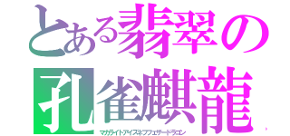 とある翡翠の孔雀麒龍（マカライトアイズネフフェザードラゴン）