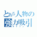 とある人物の強力吸引（ダイソン）