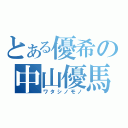 とある優希の中山優馬（ワタシノモノ）