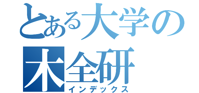 とある大学の木全研（インデックス）