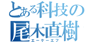 とある科技の尾木直樹（エーケーエフ）