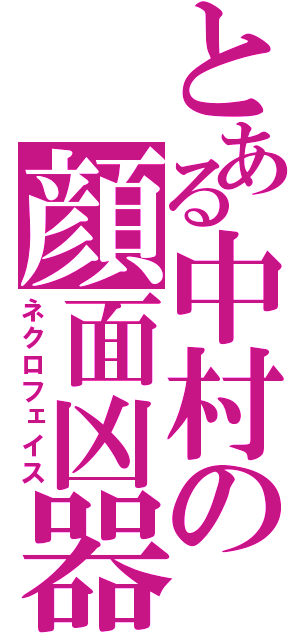 とある中村の顔面凶器（ネクロフェイス）