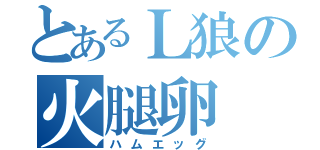 とあるＬ狼の火腿卵（ハムエッグ）