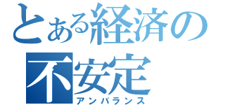 とある経済の不安定（アンバランス）