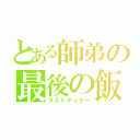 とある師弟の最後の飯（ラストディナー）