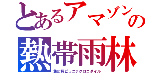 とあるアマゾンの熱帯雨林（集団鰐ピラニアクロコダイル）