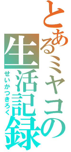 とあるミヤコの生活記録（せいかつきろく）