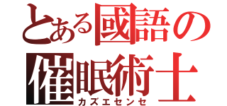 とある國語の催眠術士（カズエセンセ）