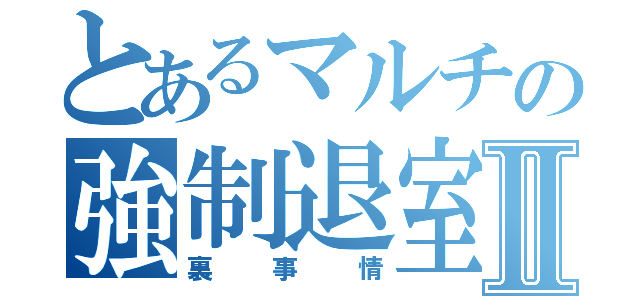 とあるマルチの強制退室Ⅱ（裏事情）