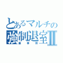 とあるマルチの強制退室Ⅱ（裏事情）