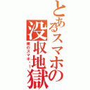 とあるスマホの没収地獄（俺のスマホ〜！）