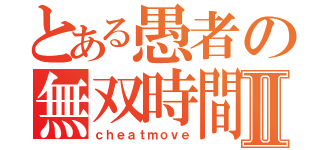 とある愚者の無双時間Ⅱ（ｃｈｅａｔｍｏｖｅ）