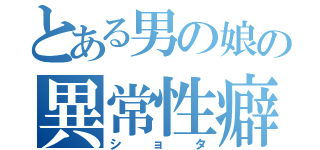 とある男の娘の異常性癖（ショタ）