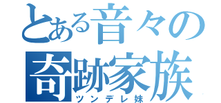 とある音々の奇跡家族（ツンデレ妹）