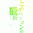 とあるパソコン部の部長（原          田                          遊）