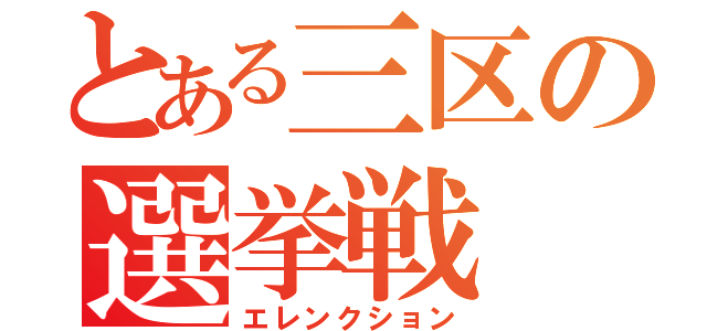 とある三区の選挙戦（エレンクション）