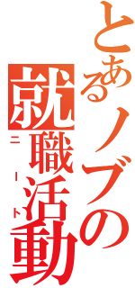 とあるノブの就職活動Ⅱ（ニート）