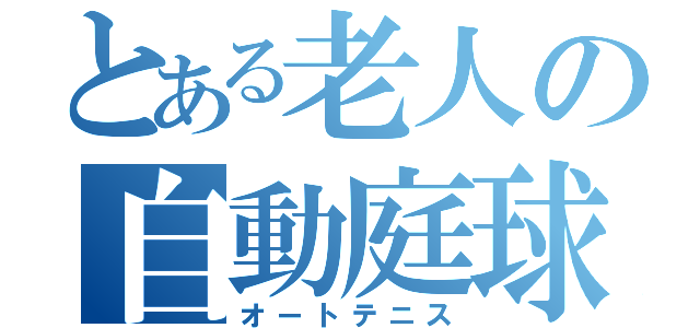 とある老人の自動庭球（オートテニス）