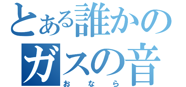 とある誰かのガスの音（おなら）