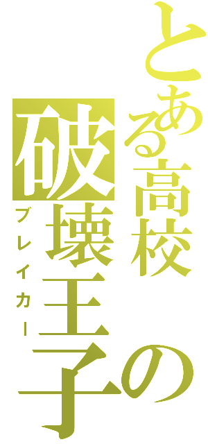 とある高校 の破壊王子（ブレイカー）