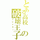 とある高校 の破壊王子（ブレイカー）