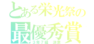 とある栄光祭の最優秀賞（３年７組 決意）