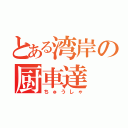 とある湾岸の厨車達（ちゅうしゃ）