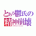 とある鬱氏の精神崩壊（リグレッション）