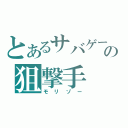 とあるサバゲーの狙撃手（モリゾー）