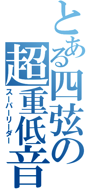 とある四弦の超重低音（スーパーリーダー）