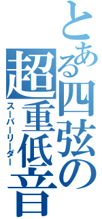 とある四弦の超重低音（スーパーリーダー）