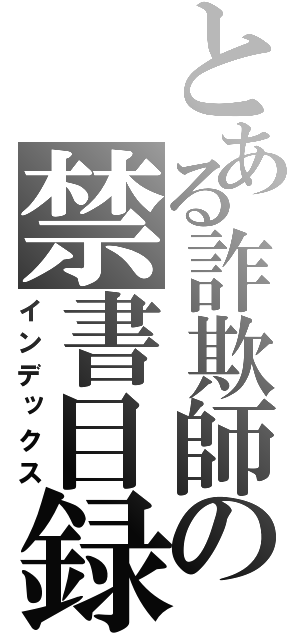 とある詐欺師の禁書目録（インデックス）