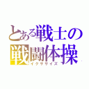 とある戦士の戦闘体操（イクササイズ）