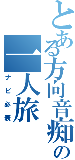 とある方向音痴の一人旅（ナビ必衰）