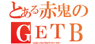 とある赤鬼のＧＥＴＢ（ジェネシックエメラルドテイガーバスター）