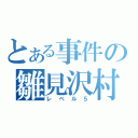 とある事件の雛見沢村（レベル５）