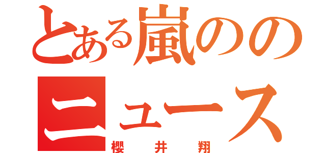 とある嵐ののニュースキャスター（櫻井翔）