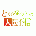 とあるなおちーの人間不信（にんげんふしん）