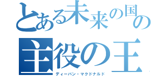 とある未来の国の主役の王子様（ディーバン・マクドナルド）