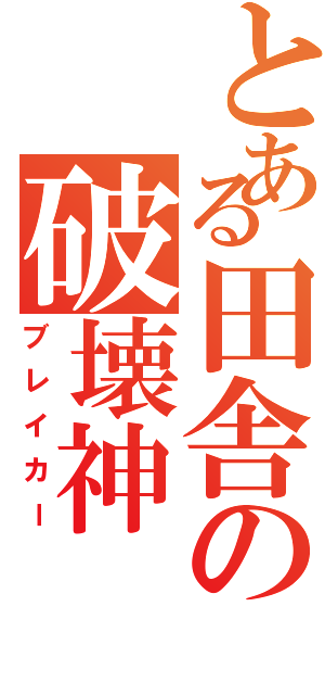 とある田舎の破壊神（ブレイカー）