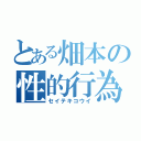 とある畑本の性的行為（セイテキコウイ）