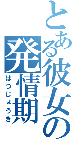 とある彼女の発情期（はつじょうき）