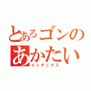 とあるゴンのあかたいつ（インデックス）