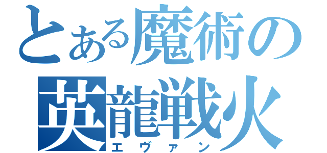 とある魔術の英龍戦火（エヴァン）