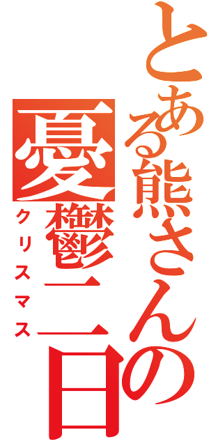 とある熊さんの憂鬱二日（クリスマス）