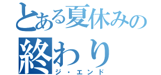 とある夏休みの終わり（ジ・エンド）